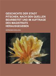 Geschichte Der Stadt Pitschen, Nach Den Quellen Bearbeitet Und Im Auftrage Des Magistrats Herausgegeben,1153477971,9781153477970