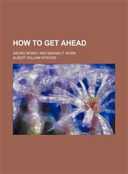 How to get ahead; saving money and making it work,1150559667,9781150559662