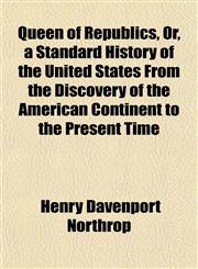Queen of Republics, Or, a Standard History of the United States From the Discovery of the American Continent to the Present Time,1153419122,9781153419123