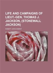 Life and Campaigns of Lieut.-Gen. Thomas J. Jackson, (Stonewall Jackson),1151212113,9781151212115