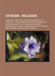 Atheism - Religion Abrahamic, Abrahamic religions, Adam and Eve, Afterlife, Al Qaida, American Atheism is rising and Christians don't like it., Answers in Genesis, Apologetics, Auguste Comte's Religion of Humanity, Bible, Bronze Age, Buddhism, Catholic,,1234804344,9781234804343