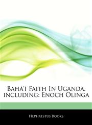 Articles On BahÃ¡'Ã­ Faith In Uganda, including Enoch Olinga,1244545783,9781244545786