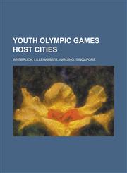 Youth Olympic Games Host Cities Innsbruck, Lillehammer, Nanjing, Singapore,1230815678,9781230815671