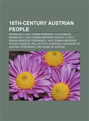 16th-century Austrian people Maximilian I, Holy Roman Emperor, Tycho Brahe, Maximilian II, Holy Roman Emperor, Rudolf II, Holy Roman Emperor,1155146387,9781155146386