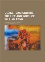 Quaker and Courtier the Life and Work of William Penn,1154152863,9781154152869