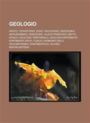 Geologio Groto, Terhistorio, Erao, Paleozoiko, Mezozoiko, Antaŭkambrio, Kenozoiko, Glacia Praepoko, Nafto, Argilo, Geologia temposkalo, Geologio internacia, Kontinenta drivo, Fosilio, Karbono-ciklo, Paleobotaniko, Kontinentego, Olivino,1232960810,9781232960812