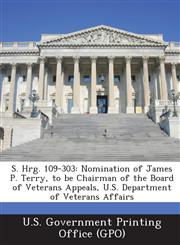S. Hrg. 109-303 Nomination of James P. Terry, to Be Chairman of the Board of Veterans Appeals, U.S. Department of Veterans Affairs,1287380522,9781287380528