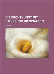 Die Fechtkunst Mit Stoss Und Hiebwaffen,1235209032,9781235209031