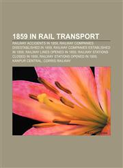 1859 in rail transport Railway accidents in 1859, Railway companies disestablished in 1859, Railway companies established in 1859,1158046308,9781158046300