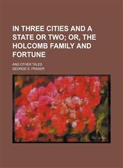 In three cities and a state or two;  or, The Holcomb family and fortune. and other tales,1151511986,9781151511980
