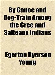 By Canoe and Dog-Train Among the Cree and Salteaux Indians,1150338288,9781150338281