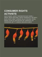 Consumer rights activists Ralph Nader, Harvey Washington Wiley, Mark J. Green, Medea Benjamin, Harvey Rosenfield, Nelson A. Miles, David Cobb,1156430402,9781156430408