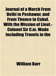 Journal of a March From Delhi to Peshâwur, and From Thence to Câbul, With the Mission of Lieut.-Colonel Sir C.m. Wade Including Travels in the,1152355686,9781152355682