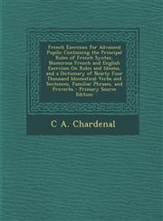 French Exercises for Advanced Pupils Containing the Principal Rules of French Syntax, Numerous French and English Exercises on Rules and Idioms, and,129353675X,9781293536759
