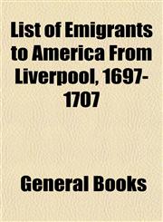 List of Emigrants to America From Liverpool, 1697-1707,1153007274,9781153007276