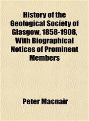 History of the Geological Society of Glasgow, 1858-1908, With Biographical Notices of Prominent Members,1151426962,9781151426963