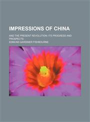 Impressions of China; And the Present Revolution Its Progress and Prospects,1150964634,9781150964633