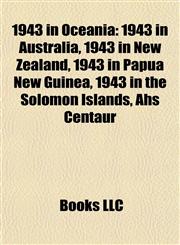 1943 in Oceania 1943 in Australia, 1943 in New Zealand, 1943 in Papua New Guinea, 1943 in the Solomon Islands, Ahs Centaur,1158096267,9781158096268
