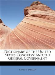 Dictionary of the United States Congress And the General Government,1115684078,9781115684071