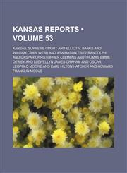 Reports of Cases Argued and Determined in the Supreme Court of the State of Kansas Volume 53,1153954346,9781153954341