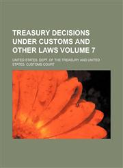 Treasury Decisions Under Customs and Other Laws Volume 7,1235830292,9781235830297