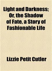 Light and Darkness; Or, the Shadow of Fate, a Story of Fashionable Life,1154770281,9781154770285
