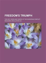 Freedom's Triumph; The Why, when and where of the European Conflict,1130610306,9781130610307