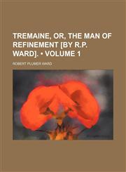 Tremaine, Or, the Man of Refinement [By R.p. Ward]. (Volume 1),1154201538,9781154201536