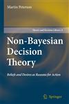 Non-Bayesian Decision Theory Beliefs and Desires as Reasons for Action,1402086989,9781402086984