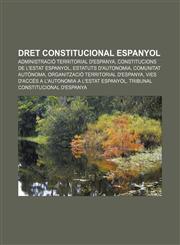 Dret constitucional espanyol Administració territorial d'Espanya, Constitucions de l'Estat Espanyol, Estatuts d'autonomia, Comunitat autònoma,1232762954,9781232762959