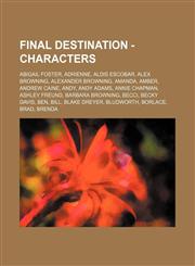 Final Destination - Characters Abigail Foster, Adrienne, Aldis Escobar, Alex Browning, Alexander Browning, Amanda, Amber, Andrew Caine, Andy, Andy Adams, Annie Chapman, Ashley Freund, Barbara Browning, Becci, Becky Davis, Ben, Bill, Blake Dreyer, Bludwor,123477626X,9781234776268