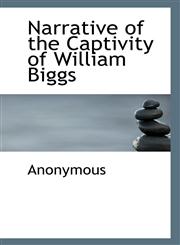 Narrative of the Captivity of William Biggs,1116446006,9781116446005