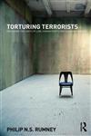 Torturing Terrorists Exploring the Limits of Law, Human Rights and Academic Inquiry,0415671639,9780415671637
