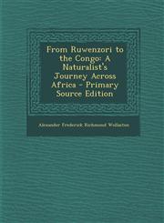 From Ruwenzori to the Congo A Naturalist's Journey Across Africa - Primary Source Edition,1295745321,9781295745326