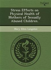 Stress Effects on Physical Health of Mothers of Sexually Abused Children.,1243673370,9781243673374