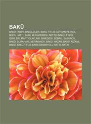 Bakü Bakü tarihi, Bakülüler, Bakü-Tiflis-Ceyhan Petrol Boru Hattı, Bakü Muharebesi, Neftçi Bakü, Eylül Günleri, Mart Olayları, Binegedi,1232920975,9781232920977