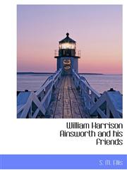 William Harrison Ainsworth and His Friends,1117417247,9781117417240