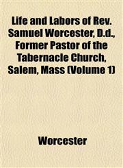 Life and Labors of Rev. Samuel Worcester, D.d., Former Pastor of the Tabernacle Church, Salem, Mass (Volume 1),1152379070,9781152379077