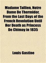 Madame Tallien, Notre Dame De Thermidor, From the Last Days of the French Revolution Until Her Death as Princess De Chimay in 1835,1152397419,9781152397415