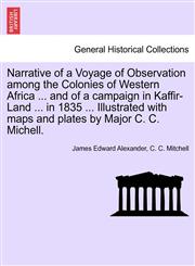Narrative of a Voyage of Observation among the Colonies of Western Africa ... and of a campaign in Kaffir-Land ... in 1835 ... Illustrated with maps and plates by Major C. C. Michell.,1241526826,9781241526825