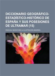 Diccionario Geografico-Estadistico-Historico de Espana y Sus Posesiones de Ultramar (15 ),1236561775,9781236561770