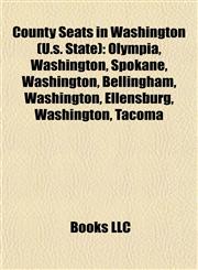 County Seats in Washington (U.s. State) Olympia, Washington, Spokane, Washington, Bellingham, Washington, Ellensburg, Washington, Tacoma,1155525078,9781155525075