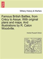 Famous British Battles, from Crécy to Assye. With original plans and maps. And illustrations by R. Caton Woodville.,1241544611,9781241544614