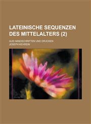 Lateinische Sequenzen Des Mittelalters; Aus Handschriften Und Drucken (2 ),123451415X,9781234514150