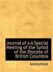 Journal of a A Special Meeting of the Synod of the Diocese of British Columbia,1140069578,9781140069577