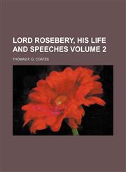 Lord Rosebery, his life and speeches Volume 2,1150569050,9781150569050