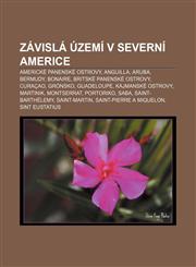 Závislá území v Severní Americe Americké Panenské ostrovy, Anguilla, Aruba, Bermudy, Bonaire, Britské Panenské ostrovy, Curaçao, Grónsko,1232853887,9781232853886