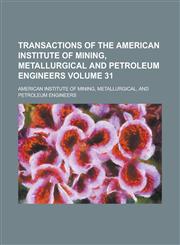 Transactions of the American Institute of Mining, Metallurgical and Petroleum Engineers Volume 31,1234139367,9781234139360