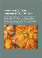 Spanish football striker Introduction Pedro Rodríguez Ledesma, Pablo Couñago, Daniel Pacheco, Hipólito Rincón, José María Callejón,1157710506,9781157710509