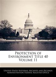 Protection of Environment Title 40 Volume 11,1240393881,9781240393886